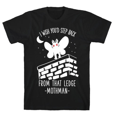 I Wish You'd Step Back From That Ledge Mothman T-Shirt